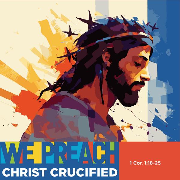 Artist's depiction of Jesus wearing crown of thorns, with the caption "We Preach Christ Crucified - 1 Cor. 1:18-25"